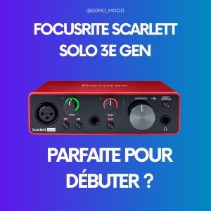 Focusrite Scarlett Solo 3e Gen : la carte son parfaite pour débuter ?